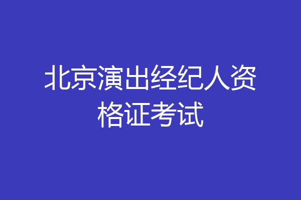 北京演出经纪人资格证考试