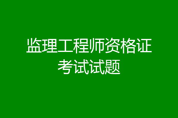 监理工程师资格证考试试题