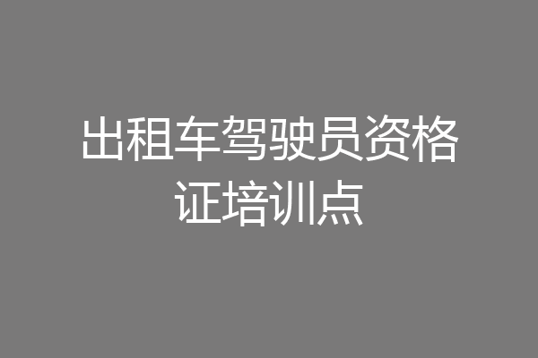 出租车驾驶员资格证培训点