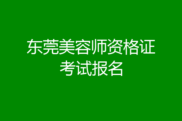 东莞美容师资格证考试报名