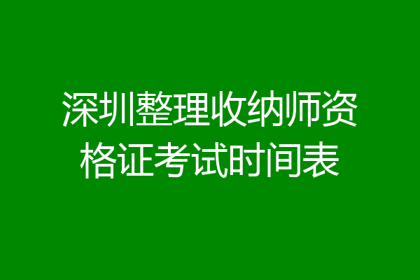 深圳整理收纳师资格证考试时间表