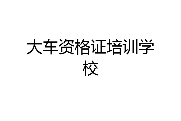 大车资格证培训学校