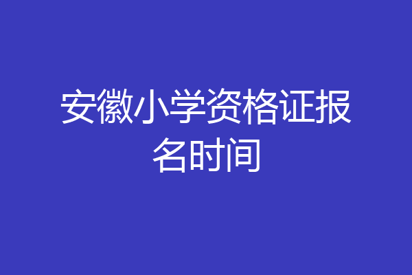 安徽小学资格证报名时间