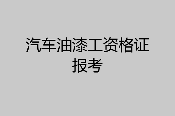 汽车油漆工资格证报考