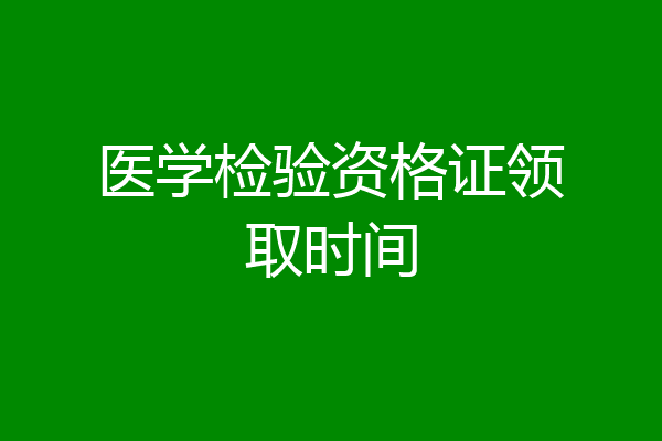 医学检验资格证领取时间