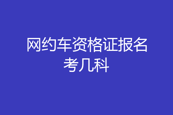 网约车资格证报名考几科