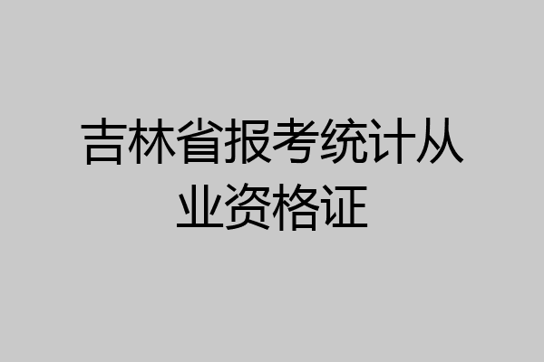吉林省报考统计从业资格证
