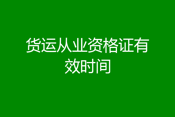 货运从业资格证有效时间
