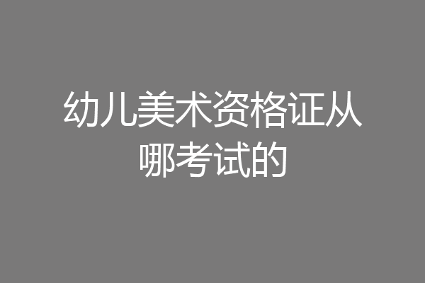 幼儿美术资格证从哪考试的