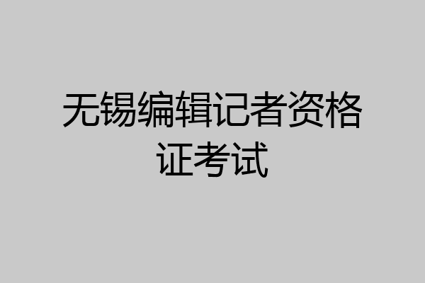 无锡编辑记者资格证考试