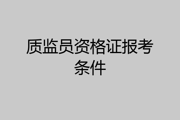质监员资格证报考条件