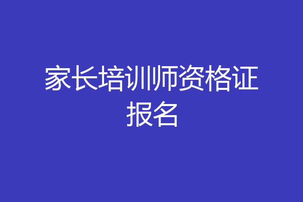 家长培训师资格证报名