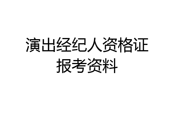 演出经纪人资格证报考资料