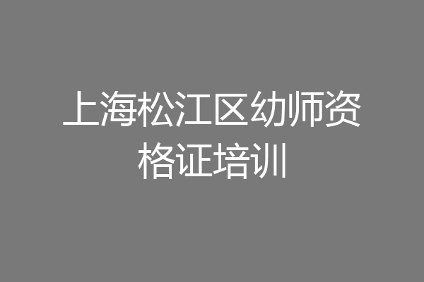 上海松江区幼师资格证培训