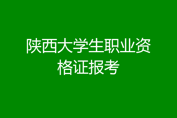 陕西大学生职业资格证报考