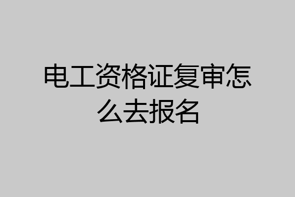 电工资格证复审怎么去报名