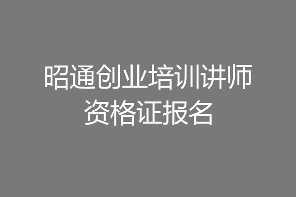 昭通创业培训讲师资格证报名