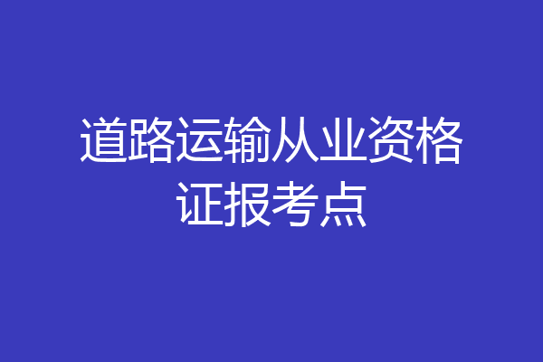 道路运输从业资格证报考点