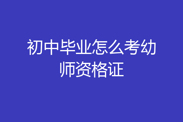 初中毕业怎么考幼师资格证