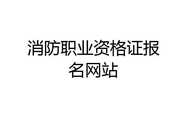 消防职业资格证报名网站