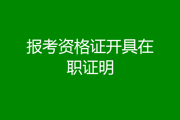 报考资格证开具在职证明