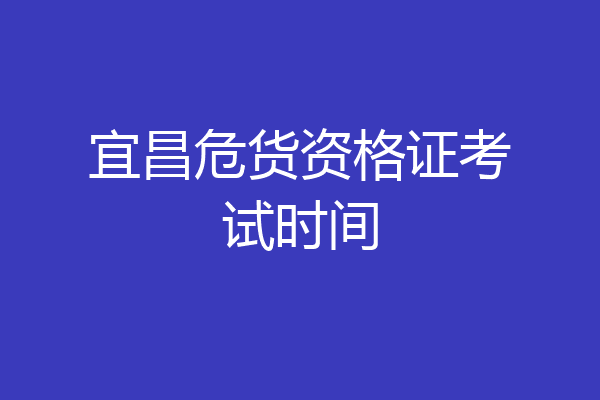 宜昌危货资格证考试时间