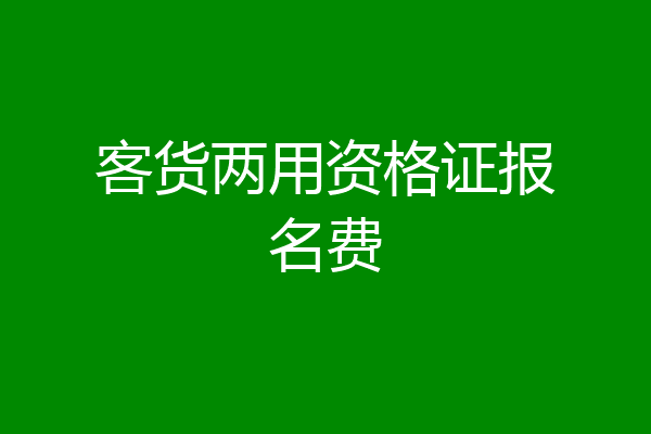 客货两用资格证报名费