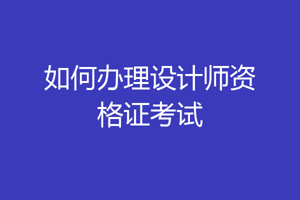 如何办理设计师资格证考试