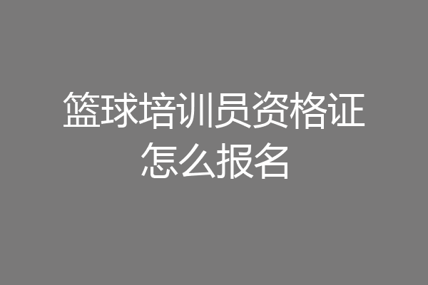 篮球培训员资格证怎么报名