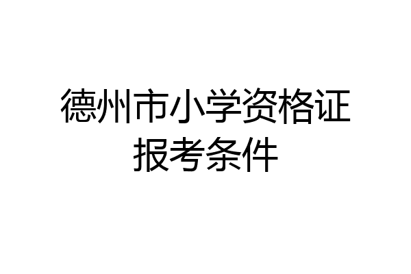 德州市小学资格证报考条件