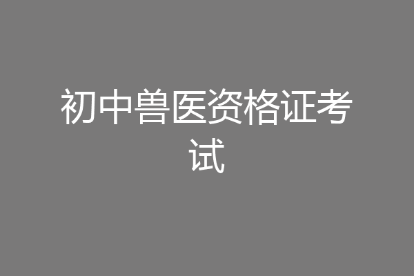 初中兽医资格证考试