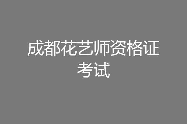 成都花艺师资格证考试