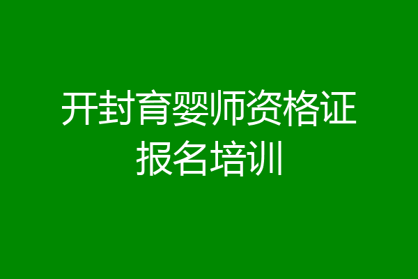 开封育婴师资格证报名培训
