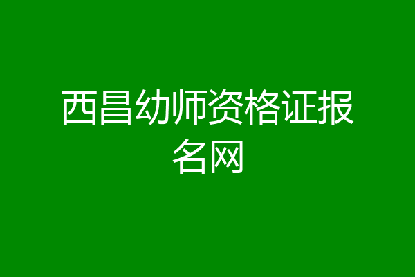 西昌幼师资格证报名网