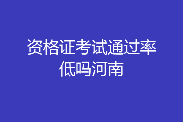 资格证考试通过率低吗河南