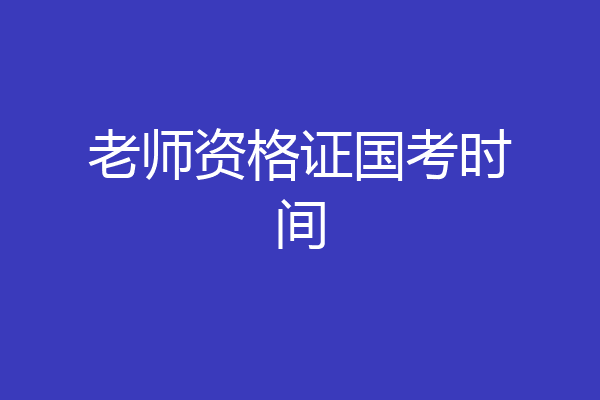 老师资格证国考时间