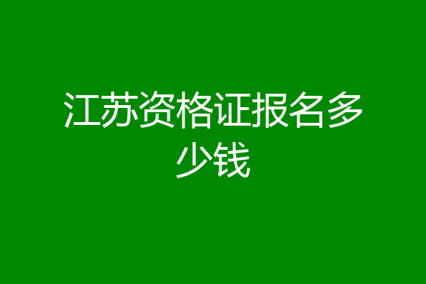 江苏资格证报名多少钱