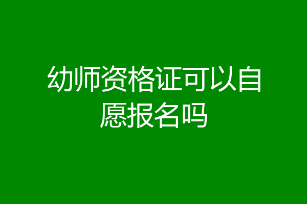 幼师资格证可以自愿报名吗