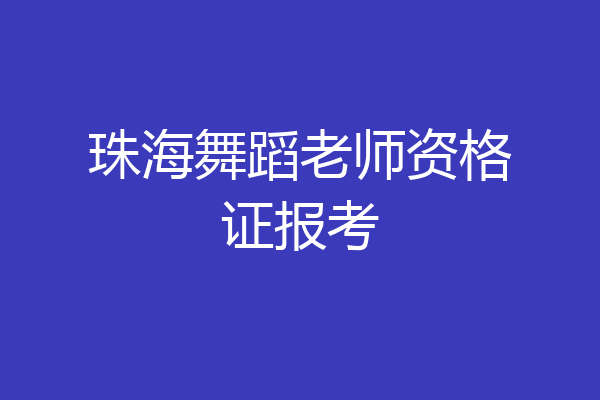 珠海舞蹈老师资格证报考