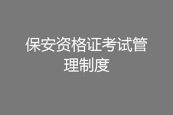 保安资格证考试管理制度