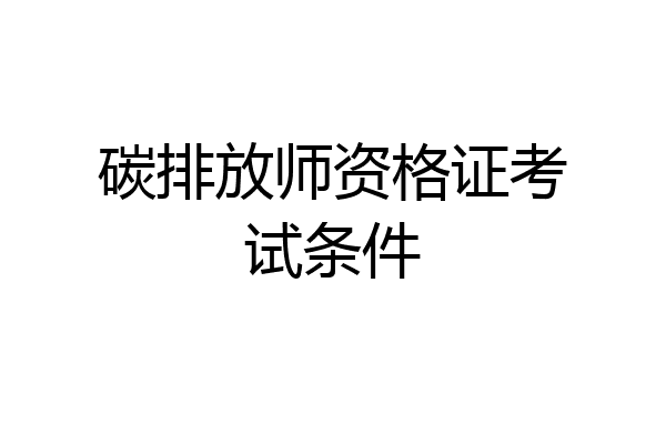 碳排放师资格证考试条件