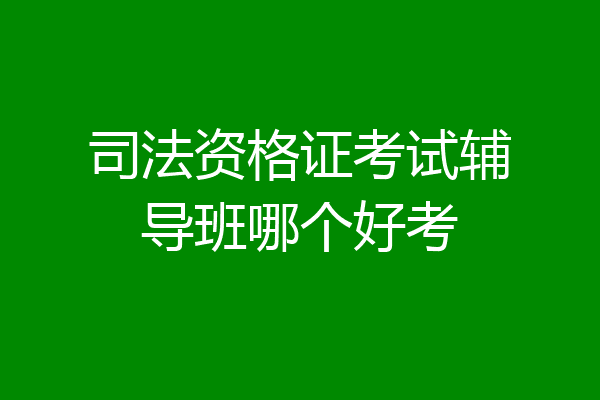 司法资格证考试辅导班哪个好考