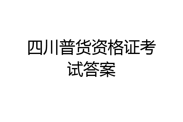 四川普货资格证考试答案