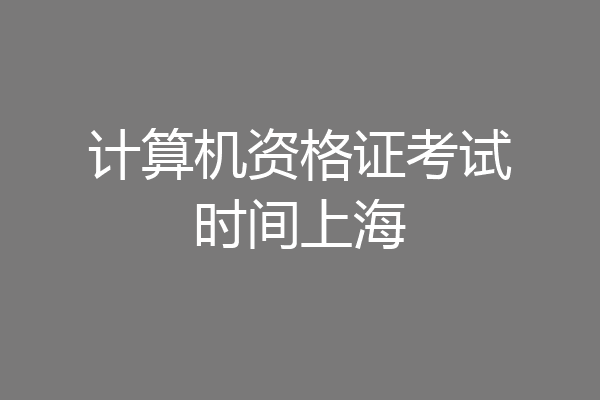 计算机资格证考试时间上海