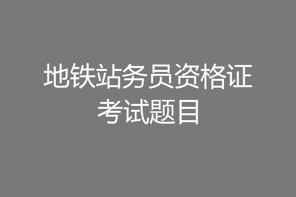 地铁站务员资格证考试题目