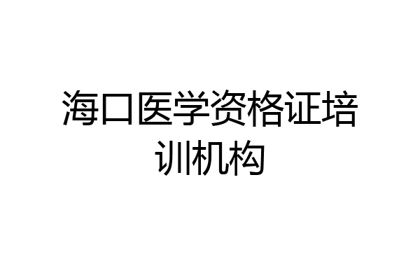 海口医学资格证培训机构