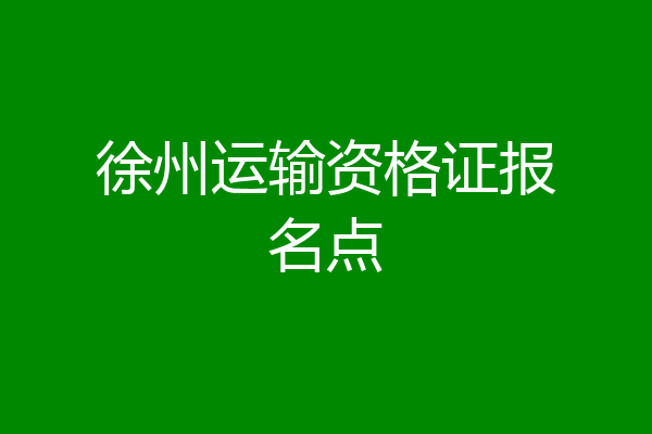 徐州运输资格证报名点
