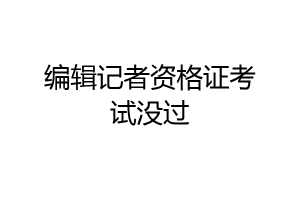 编辑记者资格证考试没过