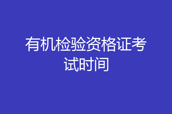 有机检验资格证考试时间