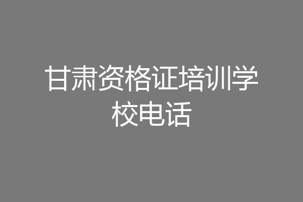 甘肃资格证培训学校电话